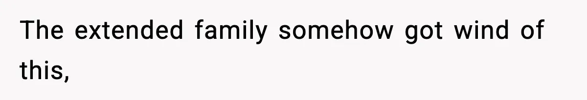 The extended family somehow got wind of this,