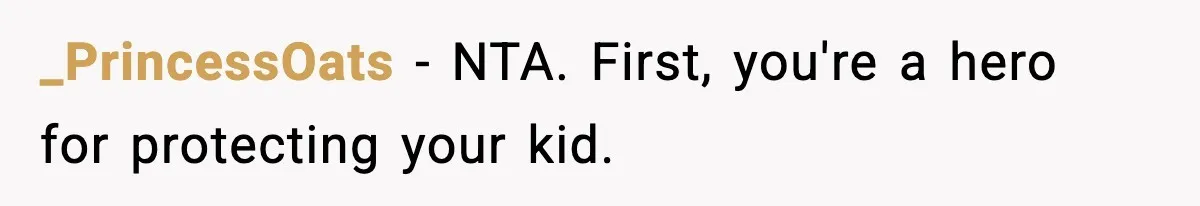 _PrincessOats - NTA. First, you're a hero for protecting your kid.