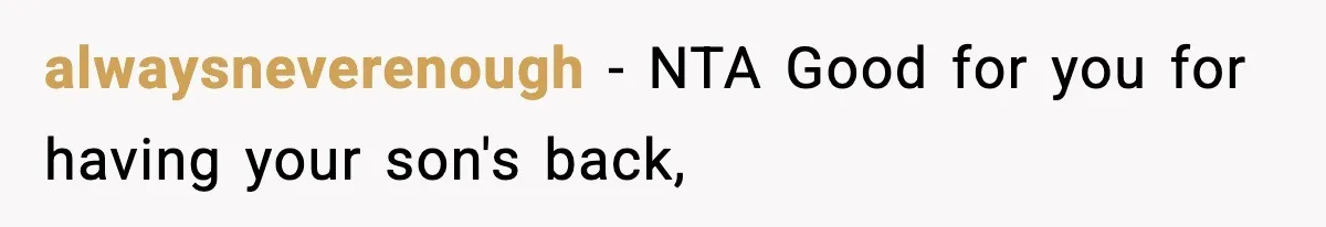 alwaysneverenough - NTA Good for you for having your son's back,