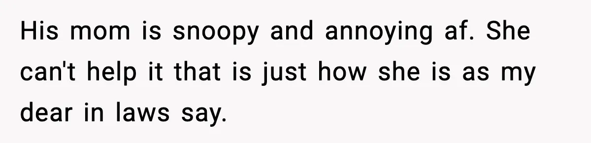 Wife Exposes MIL For Snooping On Christmas Dinner After Giving Her A Fake House Key His mom is snoopy and annoying af. She can't help it that is just how she is as my dear in laws say.