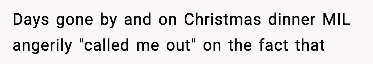 Wife Exposes MIL For Snooping On Christmas Dinner After Giving Her A Fake House Key Days gone by and on Christmas dinner MIL angerily "called me out" on the fact that