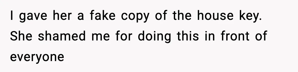 Wife Exposes MIL For Snooping On Christmas Dinner After Giving Her A Fake House Key I gave her a fake copy of the house key. She shamed me for doing this in front of everyone
