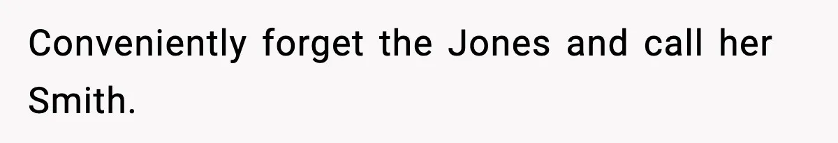 Conveniently forget the Jones and call her Smith.