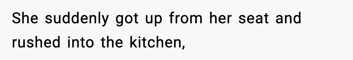 Wife Exposes MIL For Snooping On Christmas Dinner After Giving Her A Fake House Key She suddenly got up from her seat and rushed into the kitchen,