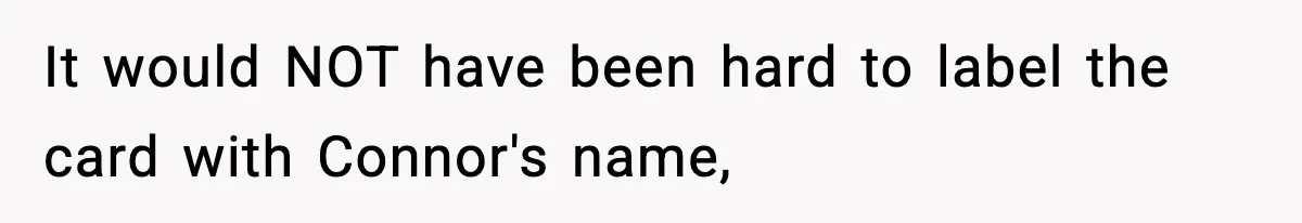 It would NOT have been hard to label the card with Connor's name,