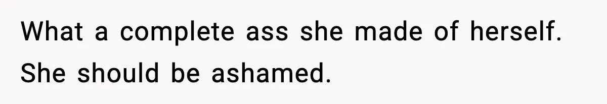 What a complete ass she made of herself. She should be ashamed.