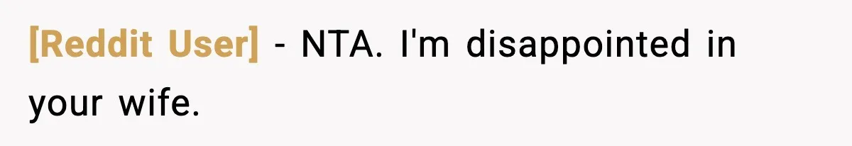 [Reddit User] - NTA. I'm disappointed in your wife.