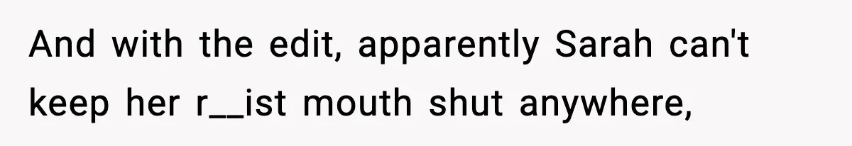 And with the edit, apparently Sarah can't keep her r__ist mouth shut anywhere,