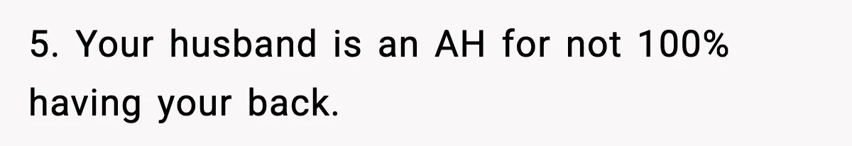 Wife Exposes MIL For Snooping On Christmas Dinner After Giving Her A Fake House Key 5. Your husband is an AH for not 100% having your back.
