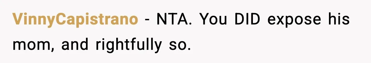 Wife Exposes MIL For Snooping On Christmas Dinner After Giving Her A Fake House Key VinnyCapistrano − NTA. You DID expose his mom, and rightfully so.