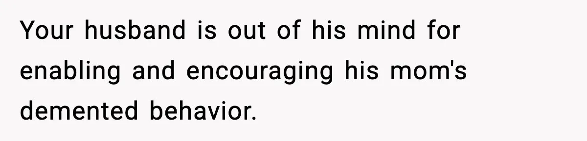 Wife Exposes MIL For Snooping On Christmas Dinner After Giving Her A Fake House Key Your husband is out of his mind for enabling and encouraging his mom's demented behavior.
