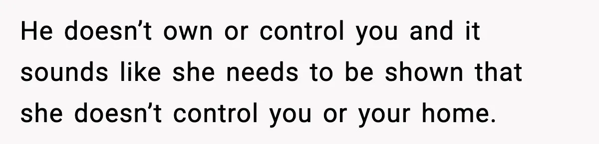 Wife Exposes MIL For Snooping On Christmas Dinner After Giving Her A Fake House Key He doesn’t own or control you and it sounds like she needs to be shown that she doesn’t control you or your home.