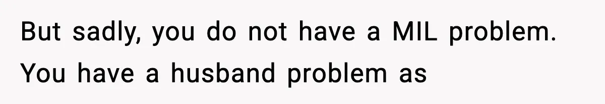 Wife Exposes MIL For Snooping On Christmas Dinner After Giving Her A Fake House Key But sadly, you do not have a MIL problem. You have a husband problem as