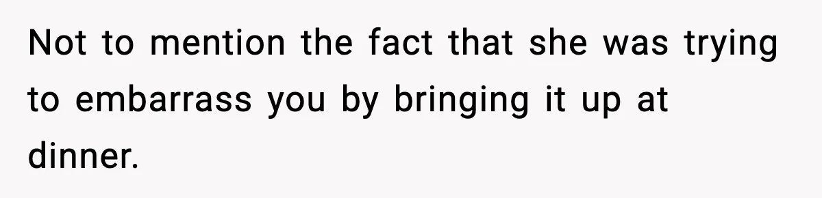 Wife Exposes MIL For Snooping On Christmas Dinner After Giving Her A Fake House Key Not to mention the fact that she was trying to embarrass you by bringing it up at dinner.