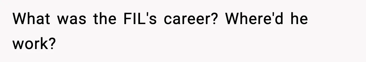 What was the FIL's career? Where'd he work?