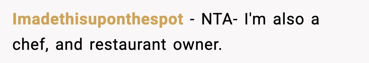 Imadethisuponthespot - NTA- I'm also a chef, and restaurant owner.