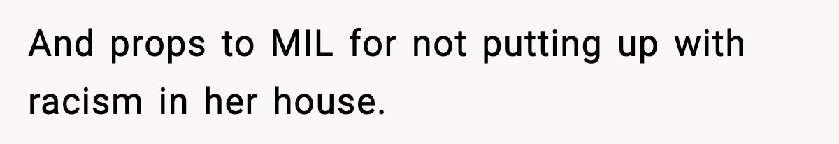 And props to MIL for not putting up with racism in her house.