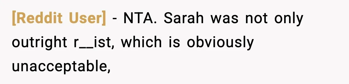 [Reddit User] - NTA. Sarah was not only outright r__ist, which is obviously unacceptable,