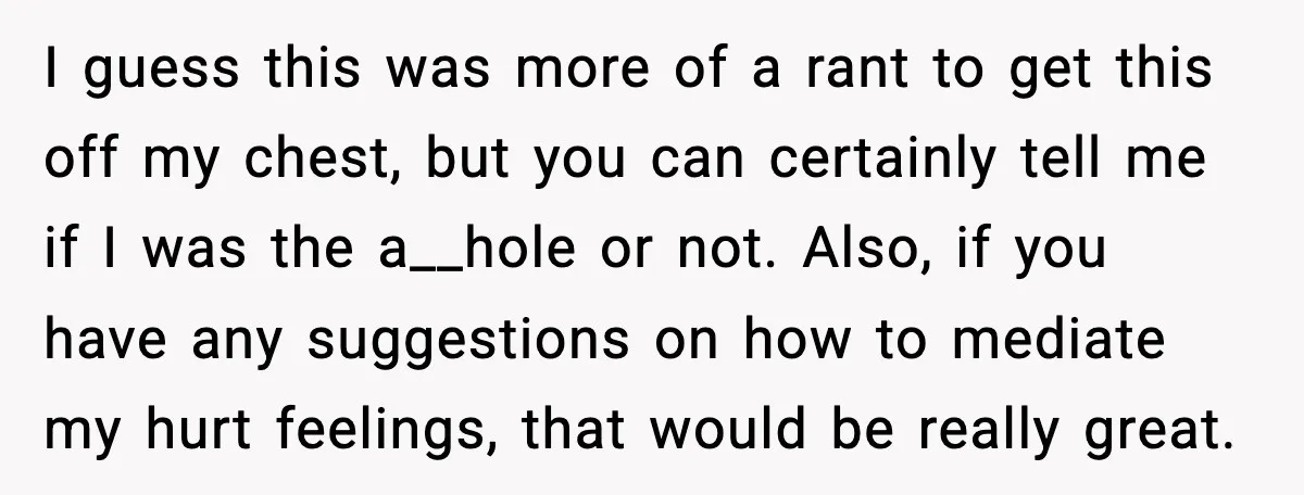 I guess this was more of a rant to get this off my chest, but you can certainly tell me if I was the a__hole or not. Also, if you...
