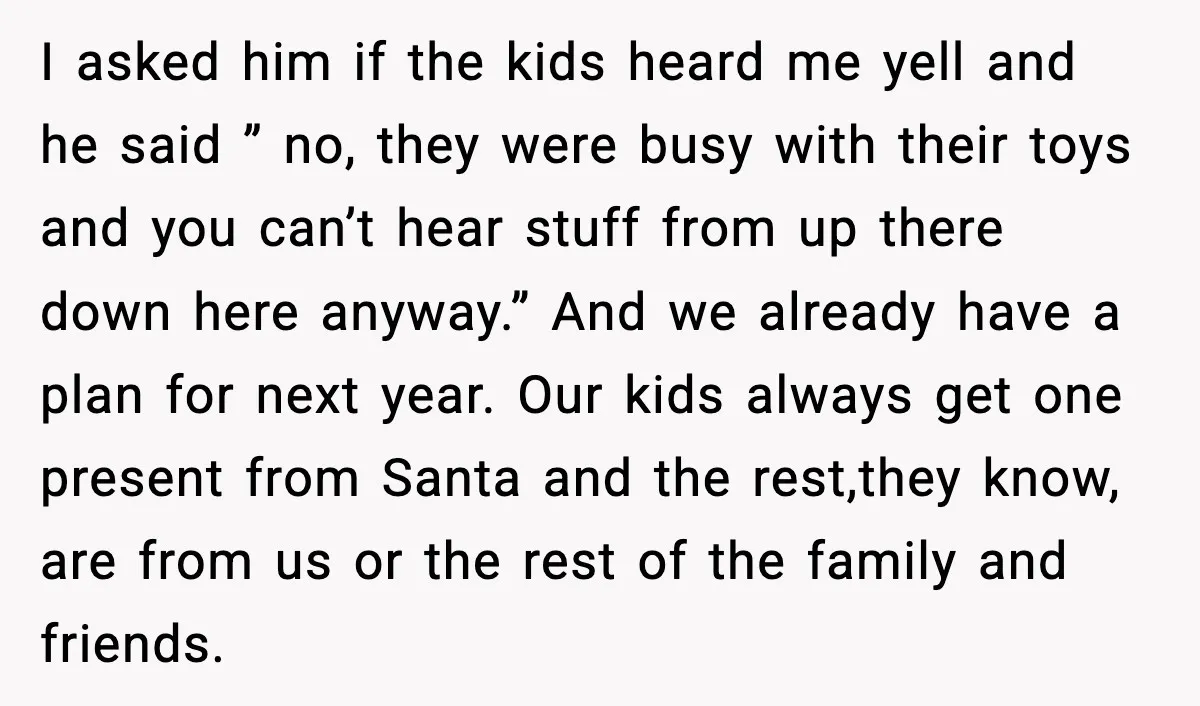 I asked him if the kids heard me yell and he said ” no, they were busy with their toys and you can’t hear stuff from up there down here...