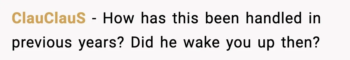 ClauClauS - How has this been handled in previous years? Did he wake you up then?