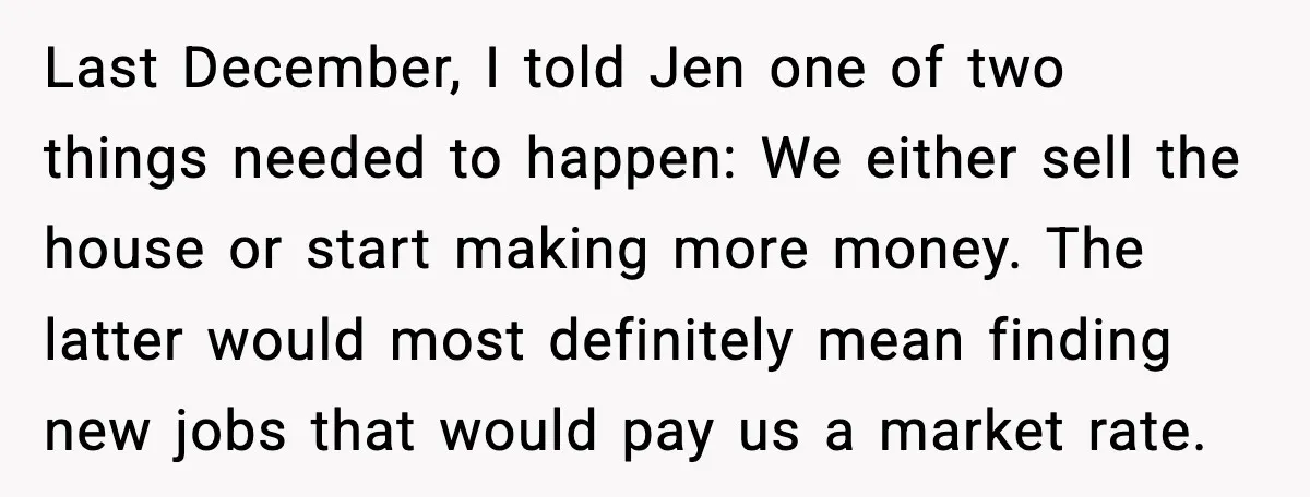 Last December, I told Jen one of two things needed to happen: We either sell the house or start making more money. The latter would most definitely mean finding new...