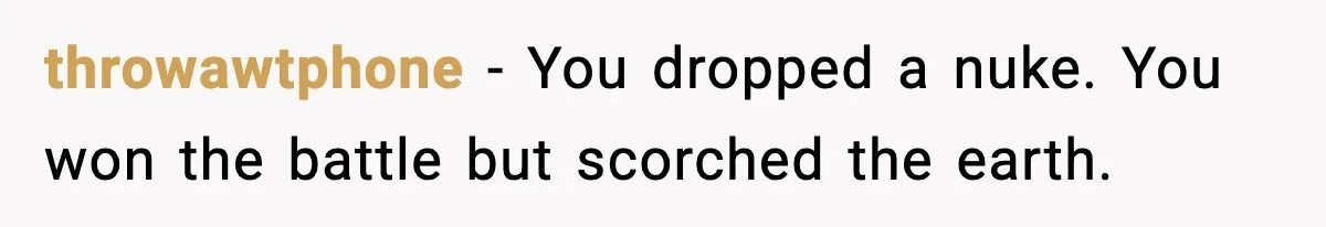 throwawtphone - You dropped a nuke. You won the battle but scorched the earth.