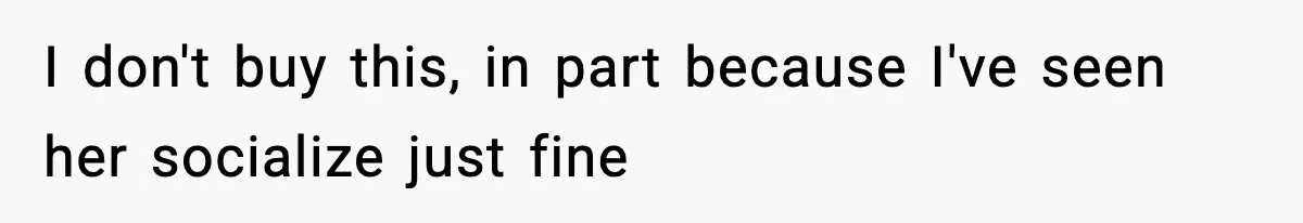 Woman Finds Out Her Sister Is Pregnant By Her Ex, Family Demands She Supports The Relationship I don't buy this, in part because I've seen her socialize just fine