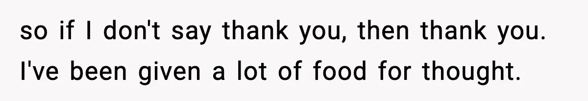 Woman Finds Out Her Sister Is Pregnant By Her Ex, Family Demands She Supports The Relationship so if I don't say thank you, then thank you. I've been given a lot of food for thought.