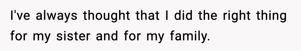 Woman Finds Out Her Sister Is Pregnant By Her Ex, Family Demands She Supports The Relationship I've always thought that I did the right thing for my sister and for my family.