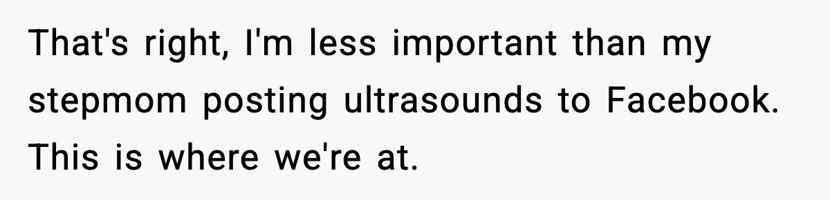 Woman Finds Out Her Sister Is Pregnant By Her Ex, Family Demands She Supports The Relationship That's right, I'm less important than my stepmom posting ultrasounds to Facebook. This is where we're at.