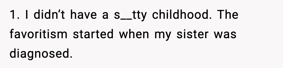 Woman Finds Out Her Sister Is Pregnant By Her Ex, Family Demands She Supports The Relationship 1. I didn’t have a s__tty childhood. The favoritism started when my sister was diagnosed.