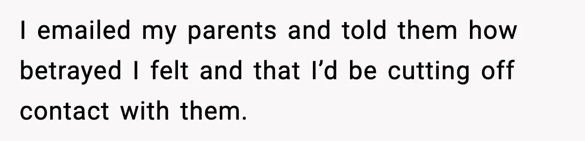Woman Finds Out Her Sister Is Pregnant By Her Ex, Family Demands She Supports The Relationship I emailed my parents and told them how betrayed I felt and that I’d be cutting off contact with them.