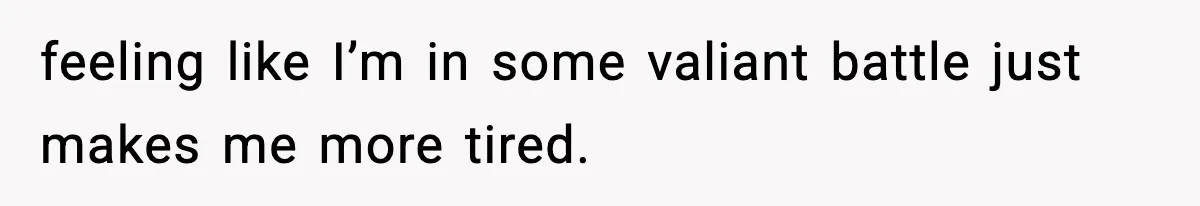 Woman Finds Out Her Sister Is Pregnant By Her Ex, Family Demands She Supports The Relationship feeling like I’m in some valiant battle just makes me more tired.