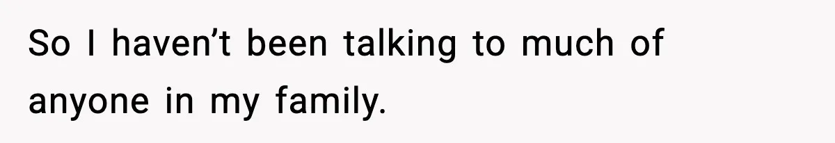 Woman Finds Out Her Sister Is Pregnant By Her Ex, Family Demands She Supports The Relationship So I haven’t been talking to much of anyone in my family.