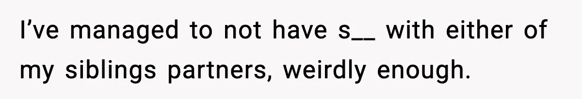 Woman Finds Out Her Sister Is Pregnant By Her Ex, Family Demands She Supports The Relationship I’ve managed to not have s__ with either of my siblings partners, weirdly enough.