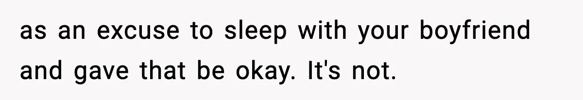 Woman Finds Out Her Sister Is Pregnant By Her Ex, Family Demands She Supports The Relationship as an excuse to sleep with your boyfriend and gave that be okay. It's not.