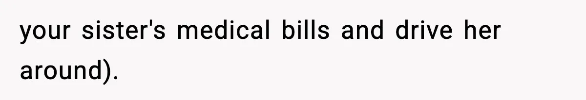 Woman Finds Out Her Sister Is Pregnant By Her Ex, Family Demands She Supports The Relationship your sister's medical bills and drive her around).