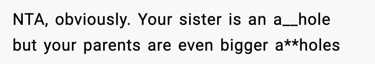 Woman Finds Out Her Sister Is Pregnant By Her Ex, Family Demands She Supports The Relationship NTA, obviously. Your sister is an a__hole but your parents are even bigger a**holes
