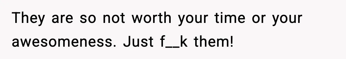 Woman Finds Out Her Sister Is Pregnant By Her Ex, Family Demands She Supports The Relationship They are so not worth your time or your awesomeness. Just f__k them!