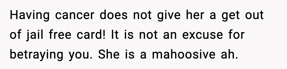 Woman Finds Out Her Sister Is Pregnant By Her Ex, Family Demands She Supports The Relationship Having cancer does not give her a get out of jail free card! It is not an excuse for betraying you. She is a mahoosive ah.