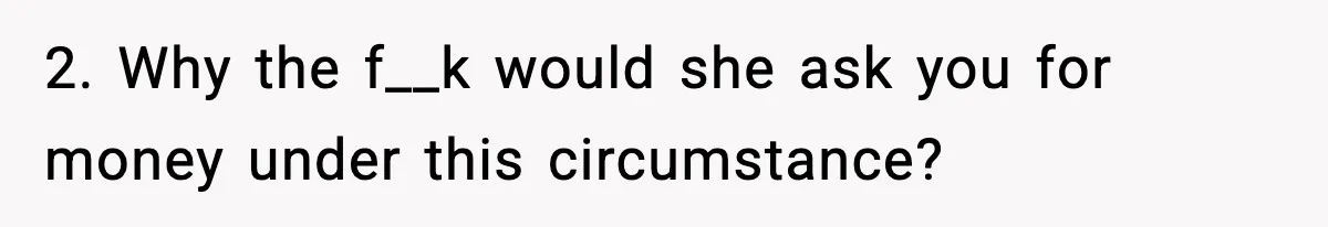 Woman Finds Out Her Sister Is Pregnant By Her Ex, Family Demands She Supports The Relationship 2. Why the f__k would she ask you for money under this circumstance?