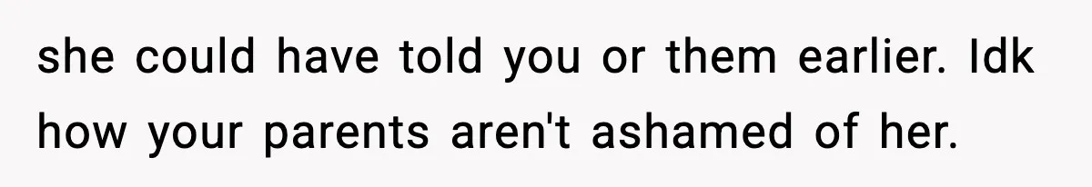 Woman Finds Out Her Sister Is Pregnant By Her Ex, Family Demands She Supports The Relationship she could have told you or them earlier. Idk how your parents aren't ashamed of her.