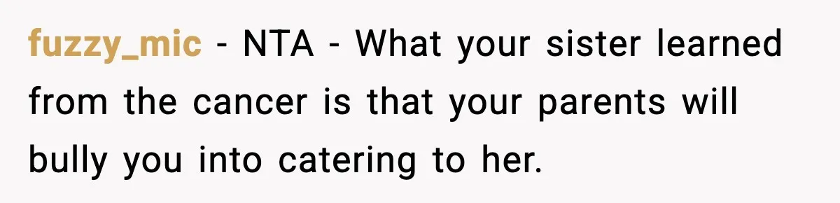 Woman Finds Out Her Sister Is Pregnant By Her Ex, Family Demands She Supports The Relationship fuzzy_mic − NTA - What your sister learned from the cancer is that your parents will bully you into catering to her.