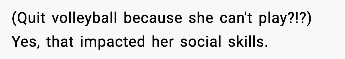 Woman Finds Out Her Sister Is Pregnant By Her Ex, Family Demands She Supports The Relationship (Quit volleyball because she can't play?!?) Yes, that impacted her social skills.