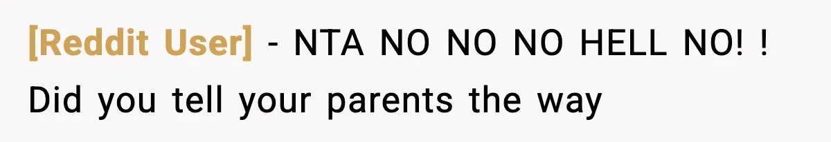 [Reddit User] − NTA NO NO NO HELL NO! ! Did you tell your parents the way
