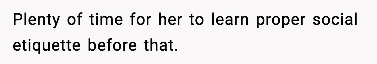 Woman Finds Out Her Sister Is Pregnant By Her Ex, Family Demands She Supports The Relationship Plenty of time for her to learn proper social etiquette before that.