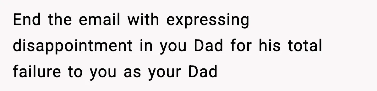 Woman Finds Out Her Sister Is Pregnant By Her Ex, Family Demands She Supports The Relationship End the email with expressing disappointment in you Dad for his total failure to you as your Dad