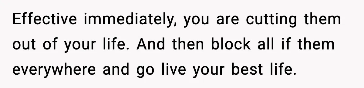 Woman Finds Out Her Sister Is Pregnant By Her Ex, Family Demands She Supports The Relationship Effective immediately, you are cutting them out of your life. And then block all if them everywhere and go live your best life.