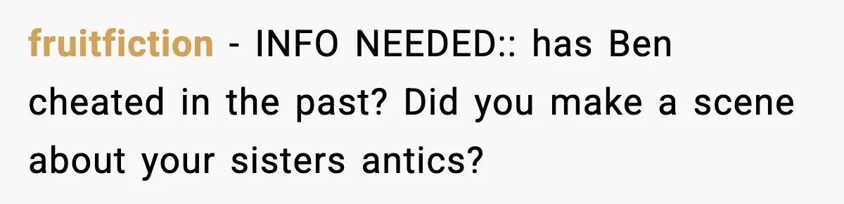 Woman Finds Out Her Sister Is Pregnant By Her Ex, Family Demands She Supports The Relationship fruitfiction − INFO NEEDED:: has Ben cheated in the past? Did you make a scene about your sisters antics?
